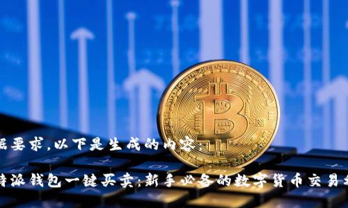 根据要求，以下是生成的内容：

比特派钱包一键买卖：新手必备的数字货币交易利器