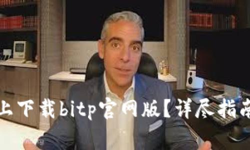 如何在苹果手机上下载bitp官网版？详尽指南及常见问题解答