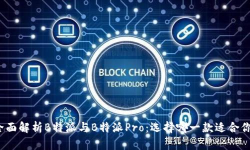 全面解析B特派与B特派Pro：选择哪一款适合你？