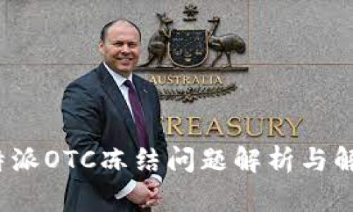  B特派OTC冻结问题解析与解答 
