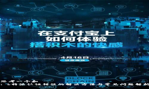 思考一个和  
: b特派认证错误的解决方法与常见问题解析