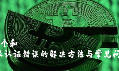 思考一个和  
: b特派认证错误的解决方法与常见问题解析
