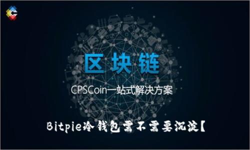 Bitpie冷钱包需不需要沉淀？