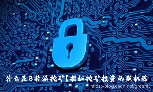 什么是B特派挖矿？揭秘挖矿投资的新机遇