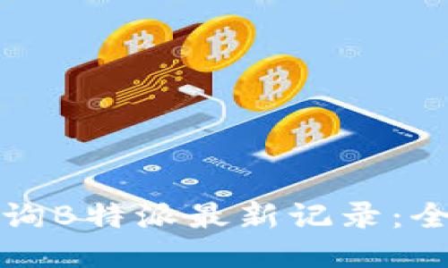 如何查询B特派最新记录：全面指南