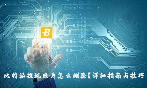 比特派提现照片怎么删除？详细指南与技巧