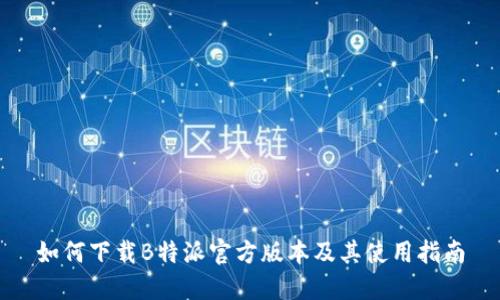 如何下载B特派官方版本及其使用指南