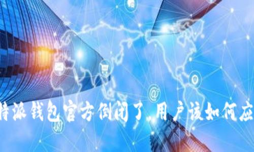 比特派钱包官方倒闭了，用户该如何应对？