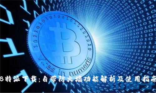 “B特派下载：自带防火墙功能解析及使用指南”