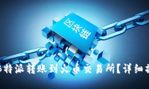 如何将B特派转账到火币交易所？详细操作指南