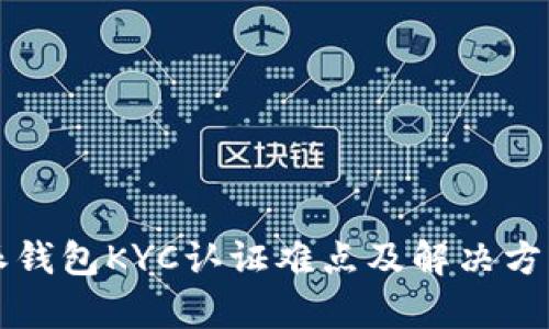 比特派钱包KYC认证难点及解决方案解析