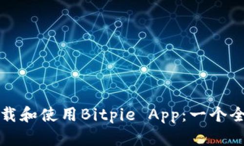 如何下载和使用Bitpie App：一个全面指南
