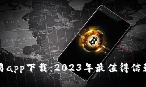 数字货币交易app下载：2023年最值得信赖的应用推荐