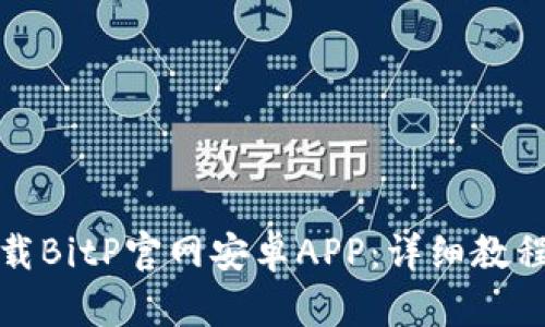 如何下载BitP官网安卓APP：详细教程与技巧