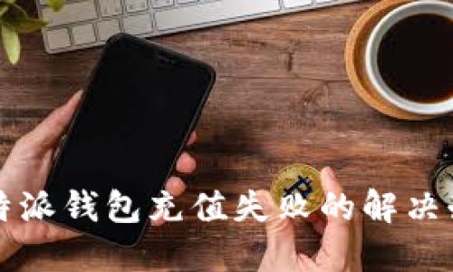 比特派钱包充值失败的解决办法