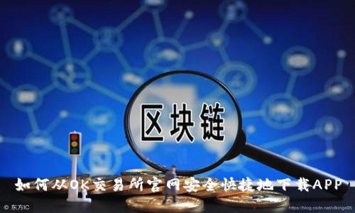 如何从OK交易所官网安全快捷地下载APP