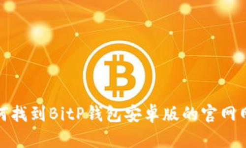 如何找到BitP钱包安卓版的官网网址