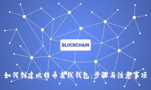 如何创建比特币离线钱包：步骤与注意事项
