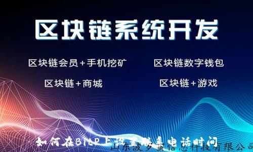   
如何在BitP上设置联系电话时间