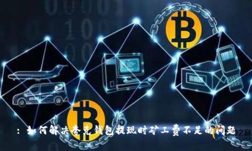 : 如何解决夸克钱包提现时矿工费不足的问题