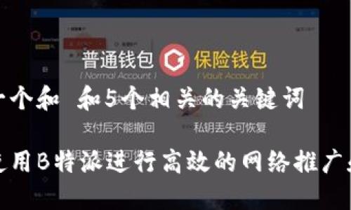 思考一个和 和5个相关的关键词

如何使用B特派进行高效的网络推广和营销