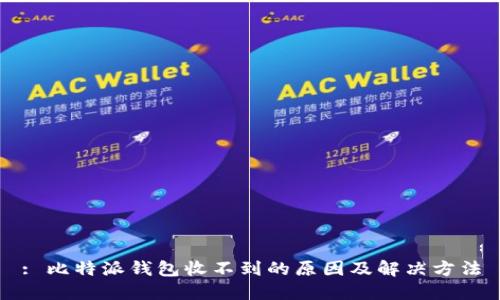 : 比特派钱包收不到的原因及解决方法