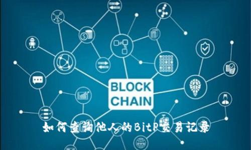 如何查询他人的BitP交易记录