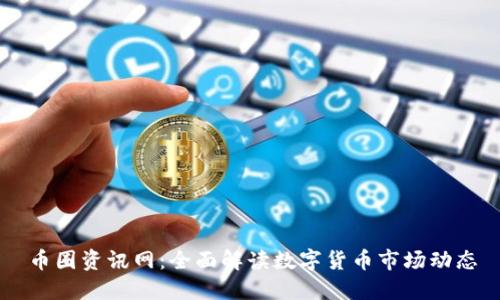 币圈资讯网：全面解读数字货币市场动态