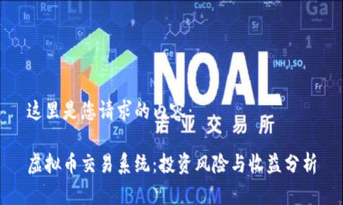 这里是您请求的内容：

虚拟币交易系统：投资风险与收益分析