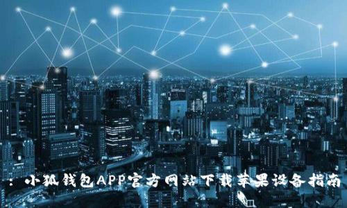 : 小狐钱包APP官方网站下载苹果设备指南