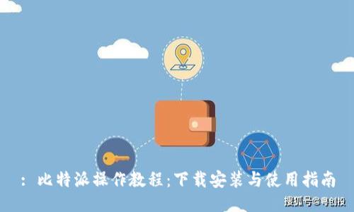 : 比特派操作教程：下载安装与使用指南