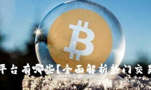 数字货币交流平台有哪些？全面解析热门交易所与平台功能