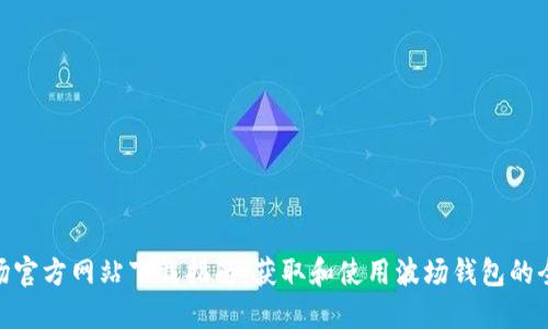 : 波场官方网站下载指南：获取和使用波场钱包的全攻略