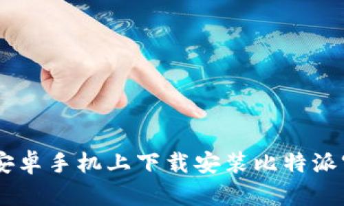 如何在安卓手机上下载安装比特派官网APP