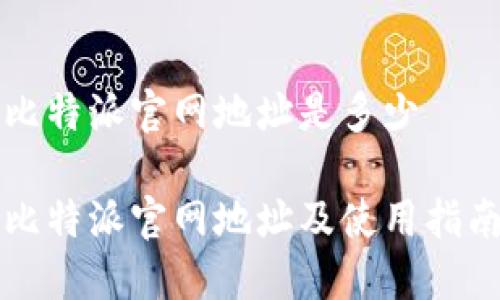 比特派官网地址是多少

比特派官网地址及使用指南