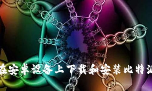 如何在安卓设备上下载和安装比特派钱包