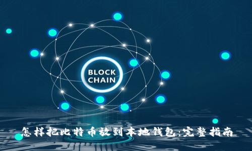 怎样把比特币放到本地钱包：完整指南
