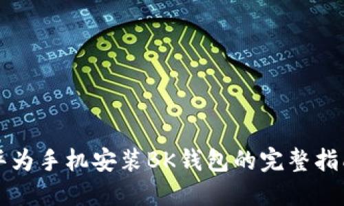 华为手机安装BK钱包的完整指南