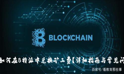 题目: 如何在B特派中兑换矿工费？详细指南与常见问题解答