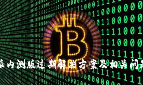 比特派内测版过期解决方案及相关问题解答