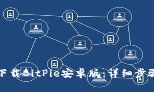 : 如何下载BitPie安卓版：详细步骤与指南
