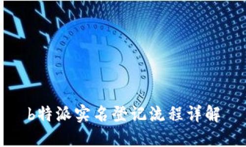 b特派实名登记流程详解