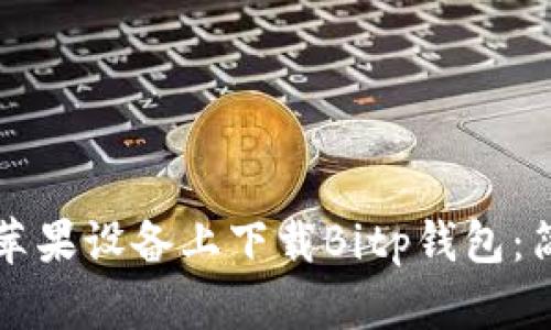 如何在苹果设备上下载Bitp钱包：简单指南