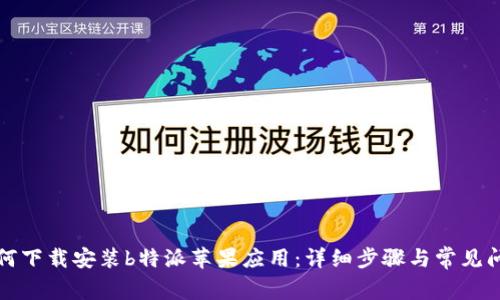 如何下载安装b特派苹果应用：详细步骤与常见问题