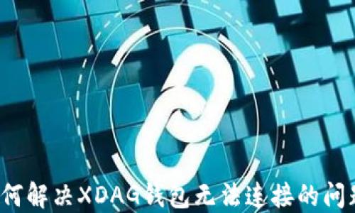 
如何解决XDAG钱包无法连接的问题？