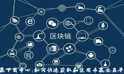 
币赢下载中心：如何快速获取和使用币赢交易平台？
