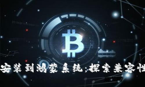 比特派能否安装到鸿蒙系统：探索兼容性与使用指南