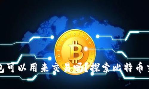 比特币钱包可以用来交易吗？探索比特币交易的奥秘