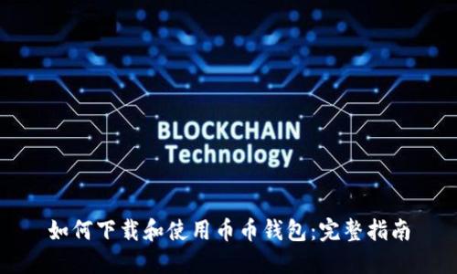 如何下载和使用币币钱包：完整指南