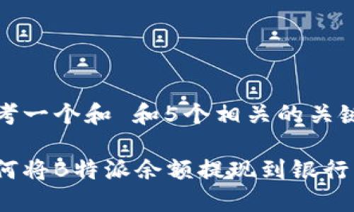 思考一个和 和5个相关的关键词

如何将B特派余额提现到银行卡